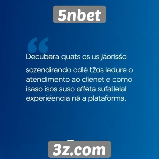 Feedback de usuários sobre o atendimento ao cliente da 5nbet